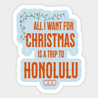 ALL I WANT FOR CHRISTMAS IS A TRIP TO HONOLULU Sticker